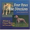 Four Paws, Five Directions: A Guide to Chinese Medicine for Cats and Dogs: Complete Guide to Traditional Chinese Medicine for Dogs and Cats