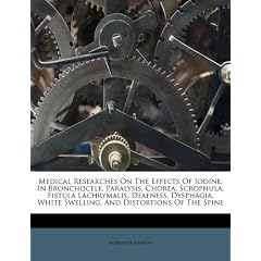 Medical Researches On The Effects Of Iodine, In Bronchocele, Paralysis, Chorea, Scrophula,... by Alexander Manson
