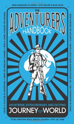 The Adventurers' Handbook: An Extreme, Extraordinary, and Exciting Journey Around the World