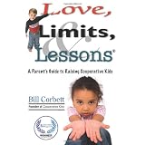 Love, Limits, & Lessons: A Parent's Guide To Raising Cooperative Kids ~ Bill Corbett