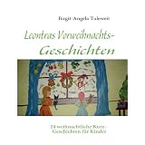 Leontras Vorweihnachts-Geschichten: 24 weihnachtliche Kurz-Geschichten f�r Kindervon "Birgit-Angela Tuleweit"
