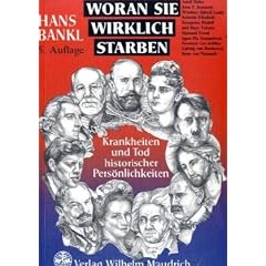 Woran sie wirklich starben: Krankheiten und Tod historischer Pers�nlichkeiten