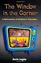 The window in the corner : a half-century of children's television