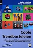 Coole Trendbasteleien: Schmuckes und Witziges aus einfachen Materialien f&uuml;r die Sekundarstufe I - Barbara Jaglarz, Georg Bemmerlein