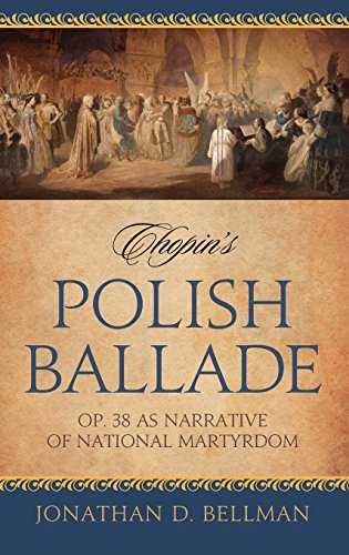Chopin's Polish Ballade: Op. 38 as Narrative of National Martyrdom, by Jonathan D. Bellman