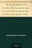 The Royal Book of Oz In which the Scarecrow goes to search for his family tree and discovers that he is the Long Lost Emperor of the Silver Island