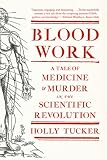 Blood Work: A Tale of Medicine and Murder in the Scientific Revolution
