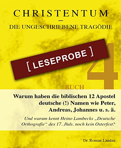 Christentum - die ungeschriebene Tragödie - Buch 4 - Leseprobe: Warum haben die biblischen 12 Apostel  deutsche (!) Namen wie Peter, Andreas, Johannes  u. s. ä. (und nicht griechische (German Edition)