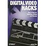 Digital Video Hacks: Tips & Tools for Shooting, Editing, and Sharing (O'Reilly's Hacks Series)