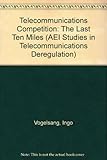 Telecommunications competition : the last ten miles