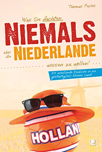 Was Sie dachten, NIEMALS über die NIEDERLANDE wissen zu wollen: 55 erhellende Einblicke in ein großartig(es) kleines Land (German Edition)