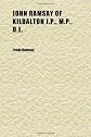 John Ramsay of Kildalton, J.P., M.P., D.L.;: Being an account of his life in Islay, and including the Diary of his trip to Canada in 1870