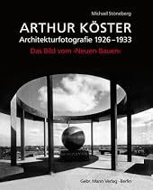 Arthur Köster: Architekturfotografie 1926–1933. Das Bild vom ›Neuen Bauen‹