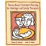 Theory-Based Treatment Planning for Marriage and Family Therapists: Integrating Theory and Practice