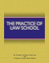 The Practice of Law School: Getting In and Making the Most of Your Legal Education