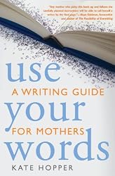 Use Your Words: A Writing Guide for Mothers