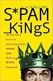 Spam Kings: The Real Story behind the High-Rolling Hucksters Pushing Porn, Pills, and %*@)# Enlargements