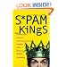 Spam Kings: The Real Story behind the High-Rolling Hucksters Pushing Porn, Pills, and %*@)# Enlargements