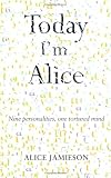 Today Im Alice: Nine Personalities, One Tortured Mind