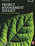 Project Management Toolkit: The Basics for Project Success, Second Edition: Expert Skills for Success in Engineering, Technical, Process Industry and Corporate Projects
