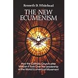 the new ecumenism how the catholic church after vatican ii took over the leadership of the world ecumenical movement