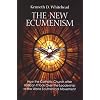 The New Ecumenism: How the Catholic Church After Vatican II Took Over the Leadership of the World Ecumenical Movement