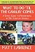 What to Do 'til the Cavalry Comes: A Family Guide To Preparedness in 21st Century America