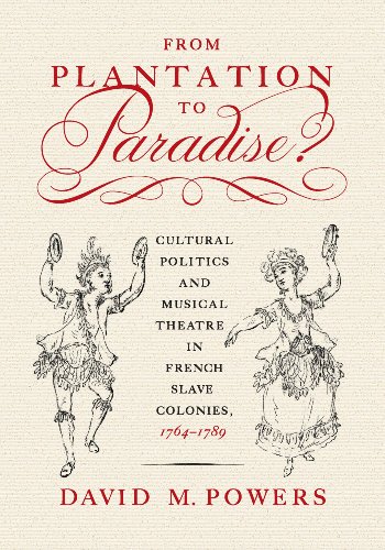 From Plantation to Paradise?: Cultural Politics and Musical Theatre in French Slave Colonies, 1764-1789