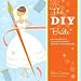 The DIY Bride: 40 Fun Projects for Your Ultimate One-of-a-Kind Wedding by Khris Cochran
