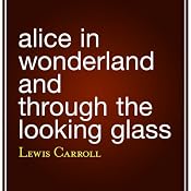 Alice in Wonderland and Through the Looking Glass | [Lewis Carroll]