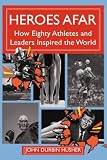 Heroes Afar: How Eighty Athletes and Leaders Inspired the World