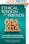 Ethical Wisdom for Friends: How to Navigate Life's Most Complicated, Curious, and Common Relationship Dilemmas