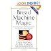 Bread Machine Magic, Revised Edition: 138 Exciting Recipes Created Especially for Use in All Types of Bread Machines