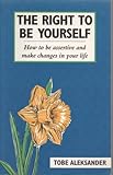 The right to be yourself : how to be assertive and make changes in your life