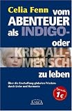 Vom Abenteuer, als Indigo- oder Kristallmensch zu leben - &Uuml;ber die Erschaffung globalen Friedens durch Liebe und Harmonie - Celia Fenn
