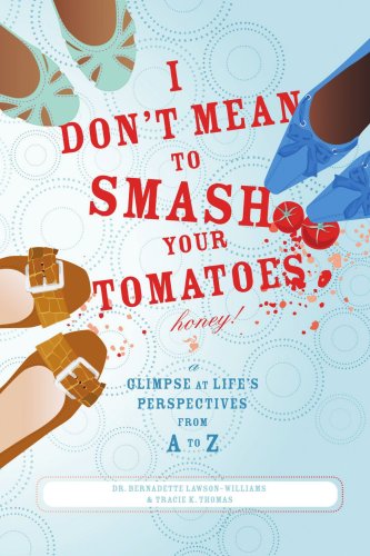 I Don't Mean to Smash Your Tomatoes, Honey!: A Glimpse at Life's Perspectives from A to Z