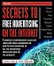 Secrets to Free Advertising on the Internet: A Complete Comprehensive Guide For Large and Small Businesses on How to Take Advantage of All the Advertising Media Available on the Internet