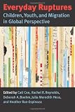 Everyday Ruptures: Children, Youth, and Migration in Global Perspective