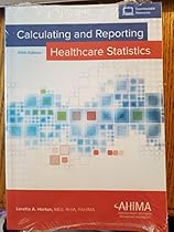 Calculating and Reporting Healthcare Statistics Calculating and Reporting Healthcare Statistics