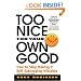 Too Nice for Your Own Good : How to Stop Making 9 Self-Sabotaging Mistakes