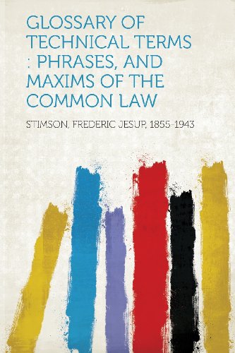 Glossary of Technical Terms: Phrases, and Maxims of the Common Law