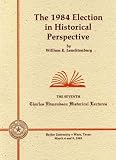 The 1984 Election in Historical Perspective. (Charles Edmondson Historical Lectures)