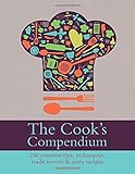 The cook's compendium : 250 essential tips, techniques, trade secrets & tasty recipes