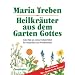 Heilkr�uter aus dem Garten Gottes: Guter Rat aus meiner Kr�uterbibel f�r Gesundheit und Wohlbefinden