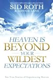Heaven is Beyond Your Wildest Expectations: Ten True Stories of Experiencing Heaven Original Edition by Roth, Sid, Lane, Lonnie [2012]