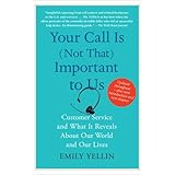 Your Call Is (Not That) Important to Us: Customer Service and What It Reveals About Our World and Our Lives