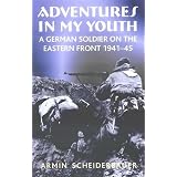 Adventures in my Youth: A German Soldier on the Eastern Front 1941-45 ~ Armin Scheiderbauer
