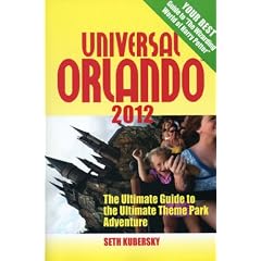 Universal Orlando 2012: The Ultimate Guide to the Ultimate Theme Park Adventure