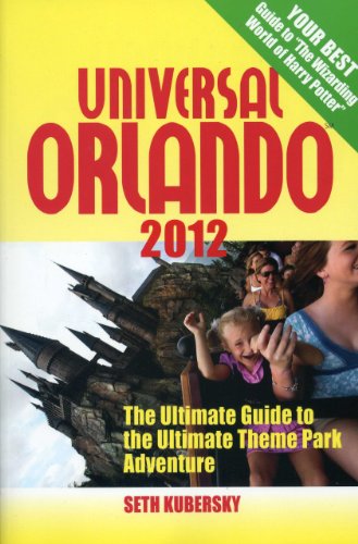 Universal Orlando 2012: The Ultimate Guide to the Ultimate Theme Park Adventure