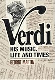 Verdi: His Music, Life and Times George Martin
